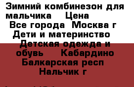 Зимний комбинезон для мальчика  › Цена ­ 3 500 - Все города, Москва г. Дети и материнство » Детская одежда и обувь   . Кабардино-Балкарская респ.,Нальчик г.